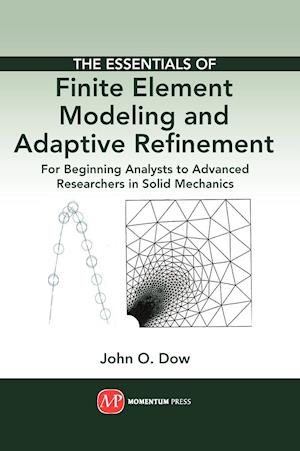 The Essentials of Finite Element Modeling and Adaptive Refinement: For Beginning Analysts to Advanced Researchers in Solid Mechanics