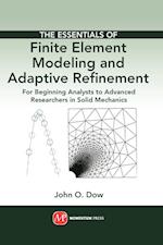 The Essentials of Finite Element Modeling and Adaptive Refinement: For Beginning Analysts to Advanced Researchers in Solid Mechanics