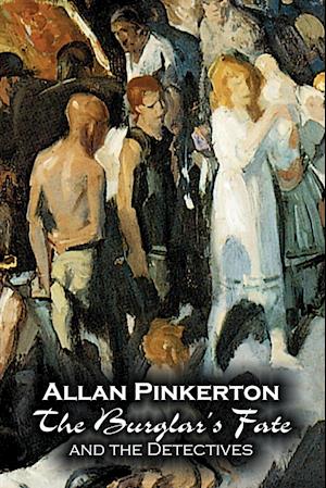 The Burglar's Fate and the Detectives by Allan Pinkerton, Fiction, Action & Adventure, Mystery & Detective