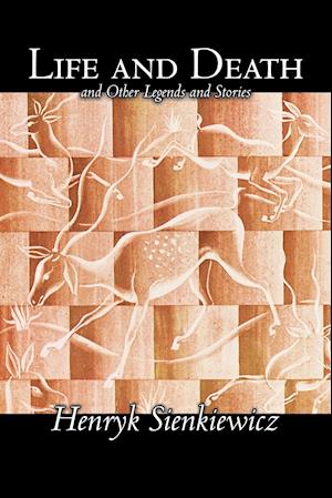 Life and Death and Other Legends and Stories by Henryk Sienkiewicz, Fiction, Literary, Classics