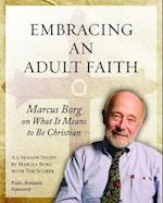Embracing an Adult Faith: Marcus Borg on What It Means to Be Christian: A 5-Session Study 