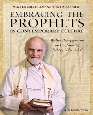 Embracing the Prophets in Contemporary Culture Participant's Workbook: Walter Brueggemann on Confronting Today S Pharaohs