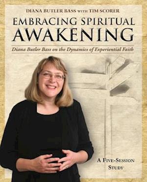 Embracing Spiritual Awakening Guide: Diana Butler Bass on the Dynamics of Experiential Faith: A 5-Session Study