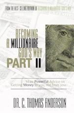 Becoming a Millionaire God's Way Part II: More Powerful Advice on Getting Money to You, Not from You 