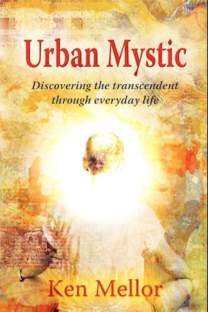 Urban Mystic, Discovering the Transcendent Through Everyday Life