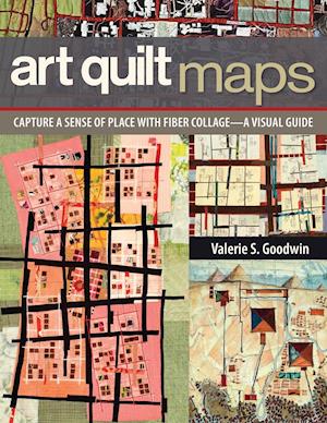 Art Quilt Maps: Capture a Sense of Place with Fiber Collage-A Visual Guide