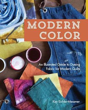 Modern Color-An Illustrated Guide to Dyeing Fabric for Modern Quilts