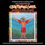 Cuento de Quetzalcoatl Acerca del Maiz = a Tale of Quetzalcoatl about Maize = A Tale of Quetzalcoatl about Maize
