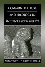 Commoner Ritual and Ideology in Ancient Mesoamerica