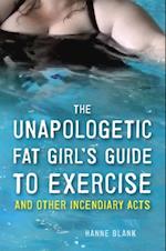 Unapologetic Fat Girl's Guide to Exercise and Other Incendiary Acts