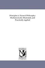 Principles in Natural Philosophy: Mathematically Illustrated, and Practically Applied 