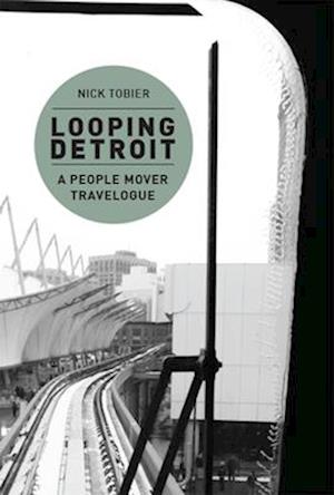 Looping Detroit: A People Mover Travelogue
