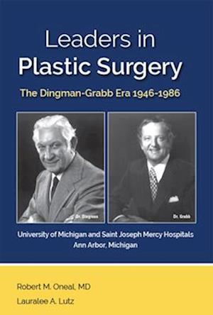 Leaders in Plastic Surgery: The Dingman - Grabb Era 1946 - 1986 at the University of Michigan and Saint Joseph Mercy Hospital in Ann Arbor, Michigan