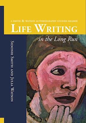 Life Writing in the Long Run: A Smith & Watson Autobiography Studies Reader