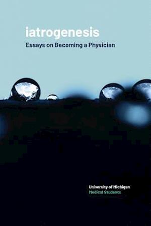 iatrogenesis: Essays on Becoming a Physician