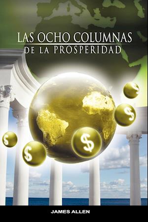 Las Ocho Columnas de la Prosperidad por James Allen autor de Como un Hombre Piensa Asi es Su Vida