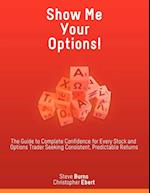 Show Me Your Options! the Guide to Complete Confidence for Every Stock and Options Trader Seeking Consistent, Predictable Returns