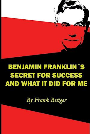 Benjamin Franklin's Secret of Success and What It Did for Me