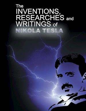 The Inventions, Researchers and Writings of Nikola Tesla