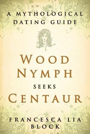 Wood Nymph Seeks Centaur : A Mythological Dating Guide