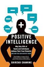 Positive Intelligence: Why Only 20% of Teams and Individuals Achieve Their True Potential and How You Can Achieve Yours