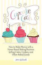 Cupcake Cash - How to Make Money with a Home-Based Baking Business Selling Cakes, Cookies, and Other Baked Goods (Mogul Mom Work-At-Home Book Series)