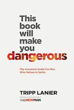 This Book Will Make You Dangerous: The Irreverent Guide for Men Who Refuse to Settle 