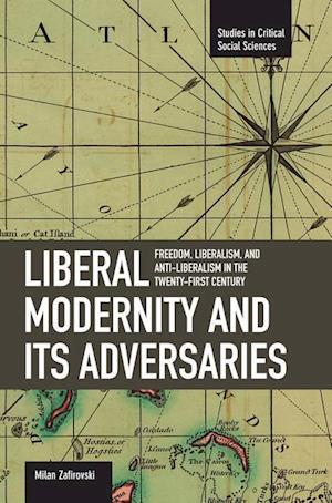 Liberal Modernity And Its Adversaries: Freedom, Liberalism And Anti-liberalism In The 21st Century