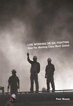 Live Working or Die Fighting: How the Working Class Went Global 