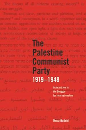 Palestine Communist Party 1919-1948: Arab and Jew in the Struggle for Internationalism