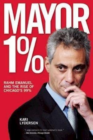 Mayor 1%: Rahm Emanuel and the Rise of Chicago's 99%