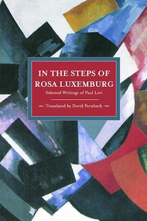 In The Steps Of Rosa Luxemburg: Selected Writings Of Paul Levi