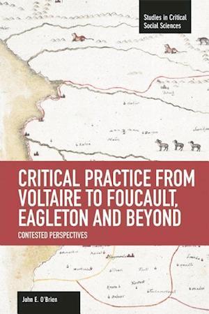 Critical Practice from Voltaire to Foucault, Eagleton and Beyond : Contested Perspectives