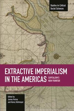 Extractive Imperialism In The Americas: Capitalism's New Frontier