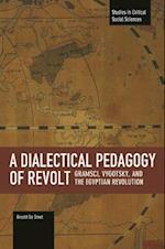 Dialectical Pedagogy Of Revolt, A: Gramsci, Vygotsky, And The Egyptian Revolution