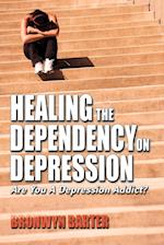 Healing the Dependency on Depression Are You a Depression Addict?