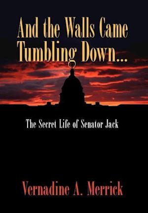 And the Walls Came Tumbling Down, the Secret Life of Senator Jack