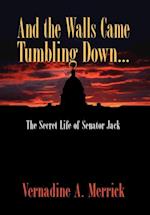 And the Walls Came Tumbling Down, the Secret Life of Senator Jack 