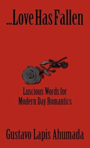 Love Has Fallen, Luscious Words for Modern Day Romantics