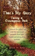 That's My Story, Book 1, Taking a Courageous Path...  "A Search for who I am and the spiritual growth that just happened along that journey."