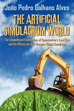 The Artificial Simulacrum World the Geopolitical Elimination of Communitary Land Use and Its Effects on Our Present Global Condition