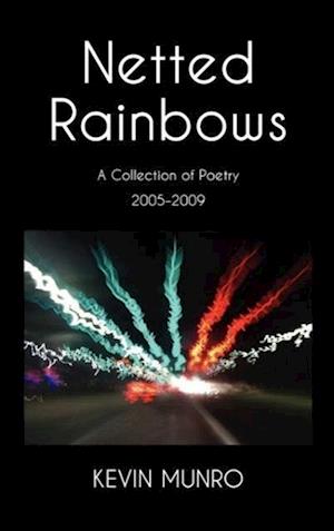 Netted Rainbows A Collection of Poetry 2005-2009