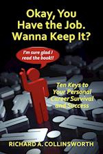 Okay, You Have the Job ... Wanna Keep It? Ten Keys to Your Personal Career Survival and Success