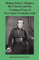 Bishop John J. Hughes, His Church and the Coming of Age of New York's Catholic Irish