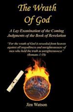 The Wrath of God - A Lay Examination of the Coming Judgments of the Book of Revelation