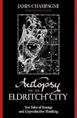 Autopsy of an Eldritch City: Ten Tales of Strange and Unproductive Thinking 