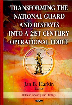 Transforming the National Guard & Reserves into a 21st Century Operational Force