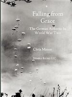 Falling from Grace: The German Airborne (Fallschirmjager) in World War II 