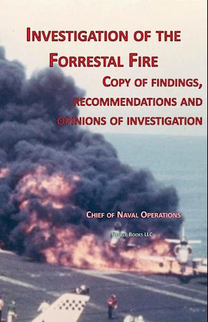 Investigation of Forrestal Fire: Copy of findings, recommendations and opinions of investigation into fire on board USS Forrestal (CVA 59)