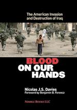 Blood on Our Hands: The American Invasion and Destruction of Iraq 